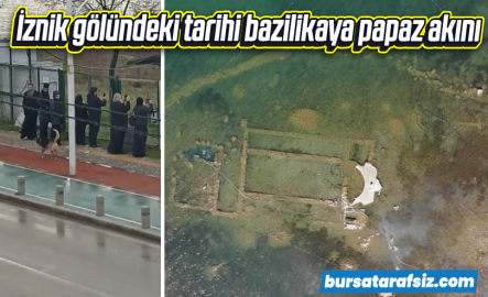 İznik gölündeki tarihi bazilikaya papaz akını