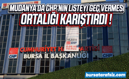 Mudanya'da CHP'nin listeyi geç vermesi ortalığı karıştırdı