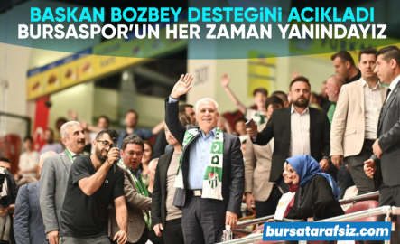 Mustafa Bozbey: “Bursaspor’un her zaman yanındayız”