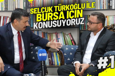 Bursa Milletvekili Selçuk Türkoğlu ile 'Bursa için konuşuyoruz'